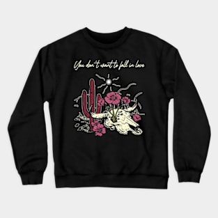 You Don't Want To Fall In Love Bull Skull Musics Flowers Cactus Crewneck Sweatshirt